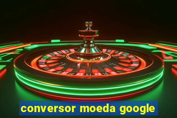 conversor moeda google